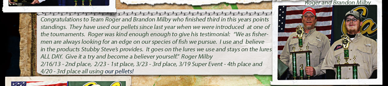 Roger and  Brandon Milby finshed third in Crappie USA's 2013 points race using our Fish Food Pellets.... 